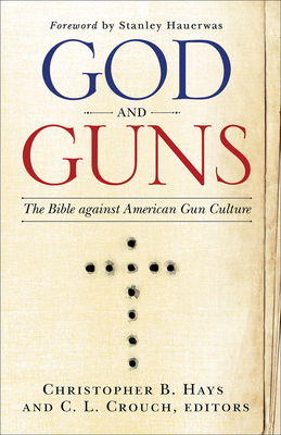 God and Guns: The Bible Against American Gun Culture - C. L. Crouch