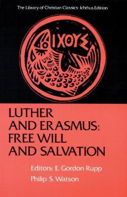 Luther and Erasmus: Free Will and Salvation - E. Gordon Rupp