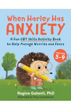 When Harley Has Anxiety: A Fun CBT Skills Activity Book to Help Manage Worries and Fears (for Kids 5-9) - Regine Galanti