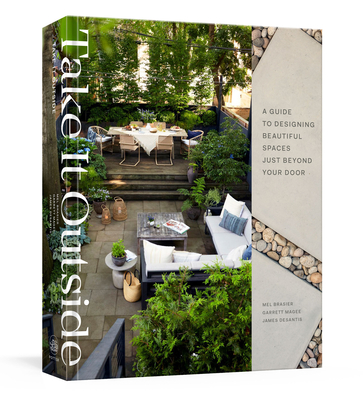 Take It Outside: A Guide to Designing Beautiful Spaces Just Beyond Your Door - Mel Brasier