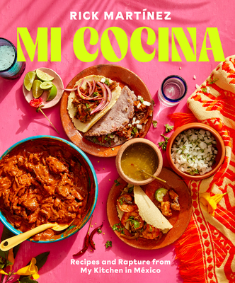 Mi Cocina: Recipes and Rapture from My Kitchen in Mexico: A Cookbook - Rick Martinez