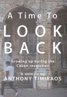 A Time To Look Back: Growing up during the Cuban revolution - Anthony Timiraos