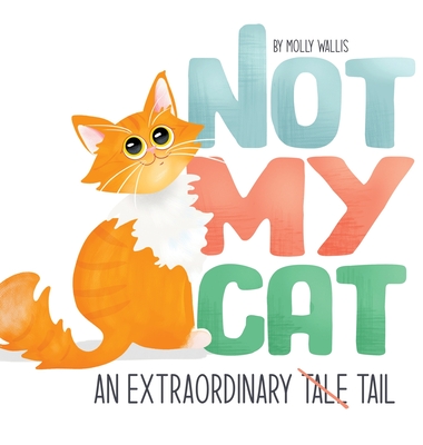 Not My Cat: An Extraordinary Tale - Molly Wallis