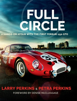 Full Circle: A Hands-On Affair with the First Ferrari 250 GTO - Larry Perkins