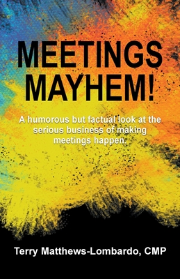 Meetings Mayhem!: Behind the Scenes of Successful Meetings and Events - Terry Matthews-lombardo