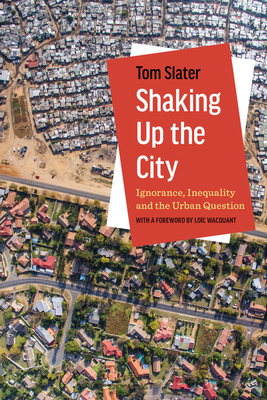 Shaking Up the City: Ignorance, Inequality, and the Urban Question - Tom Slater