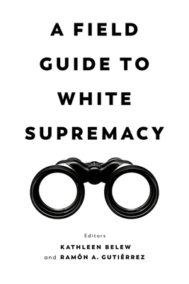 A Field Guide to White Supremacy - Kathleen Belew
