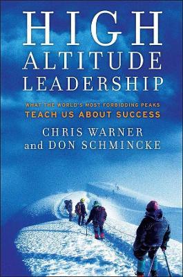 High Altitude Leadership: What the World's Most Forbidding Peaks Teach Us about Success - Chris Warner