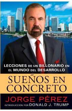 Poza produsului Suenos En Concreto: Lecciones de Un Billonario En El Mundo del Desarrollo - Jorge Perez