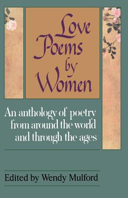 Love Poems by Women: An Anthology of Poetry from Around the World and Through the Ages - Wendy Mulford