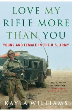 Poza produsului Love My Rifle More Than You: Young and Female in the U.S. Army - Kayla Williams