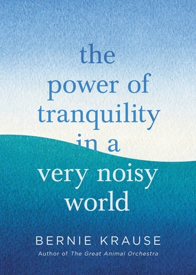 The Power of Tranquility in a Very Noisy World - Bernie Krause