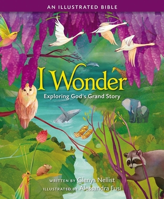 I Wonder: Exploring God's Grand Story: An Illustrated Bible - Glenys Nellist