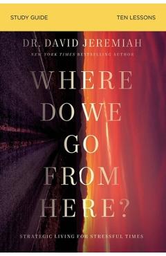 Poza produsului Where Do We Go from Here? Study Guide: How Tomorrow's Prophecies Foreshadow Today's Problems - David Jeremiah