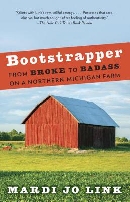 Bootstrapper: From Broke to Badass on a Northern Michigan Farm - Mardi Jo Link