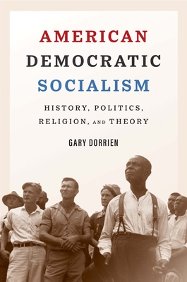 American Democratic Socialism: History, Politics, Religion, and Theory - Gary Dorrien