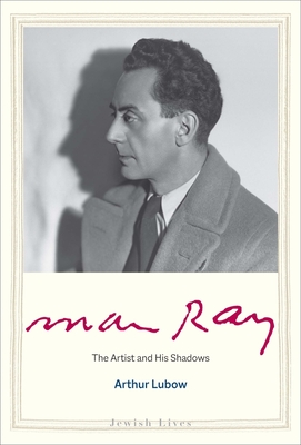 Man Ray: The Artist and His Shadows - Arthur Lubow