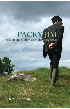 Coperta cărții 'Packy Jim: Folklore and Worldview on the Irish Border - Ray Cashman'