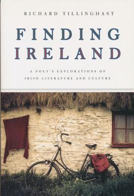 Finding Ireland: A Poet's Explorations of Irish Literature and Culture - Richard Tillinghast