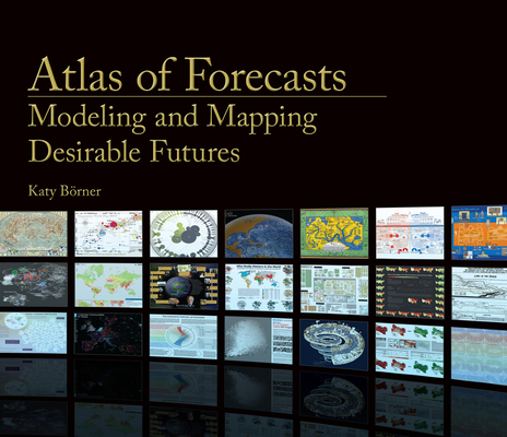 Atlas of Forecasts: Modeling and Mapping Desirable Futures - Katy Borner