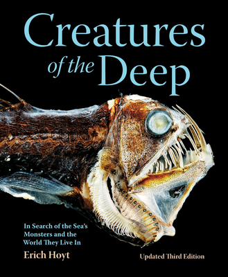 Creatures of the Deep: In Search of the Sea's Monsters and the World They Live in - Erich Hoyt