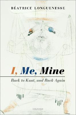 I, Me, Mine: Back to Kant, and Back Again - Beatrice Longuenesse