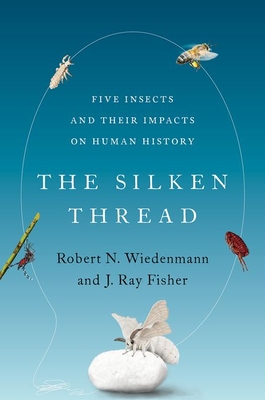 The Silken Thread: Five Insects and Their Impacts on Human History - Robert N. Wiedenmann