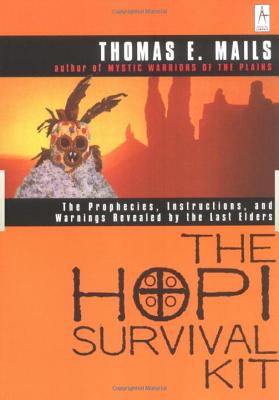 The Hopi Survival Kit: The Prophecies, Instructions and Warnings Revealed by the Last Elders - Thomas E. Mails