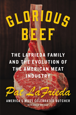 Glorious Beef: The Lafrieda Family and the Evolution of the American Meat Industry - Pat Lafrieda