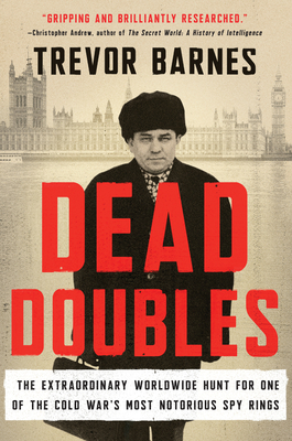 Dead Doubles: The Extraordinary Worldwide Hunt for One of the Cold War's Most Notorious Spy Ring - Trevor Barnes