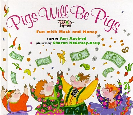 Pigs Will Be Pigs: Fun with Math and Money - Amy Axelrod