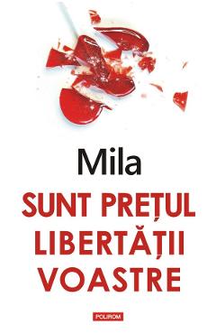 Coperta cărții 'Sunt pretul libertatii voastre - Mila'