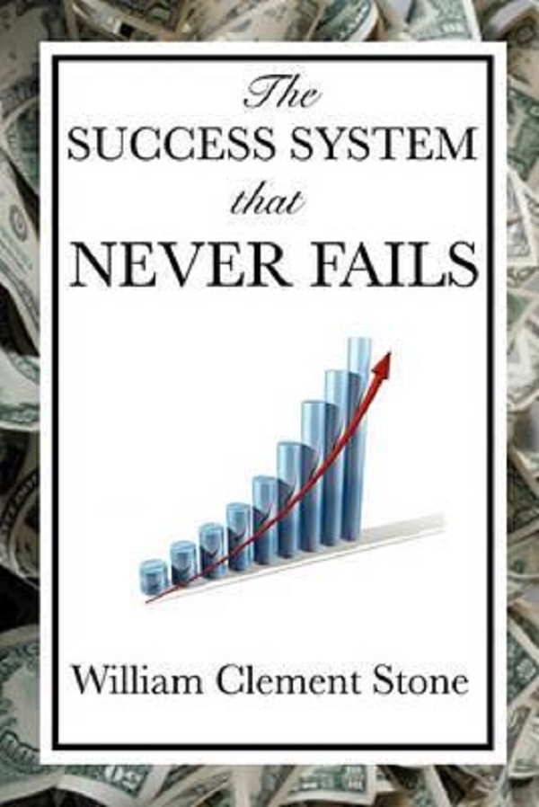 The Success System That Never Fails - William Clement Stone