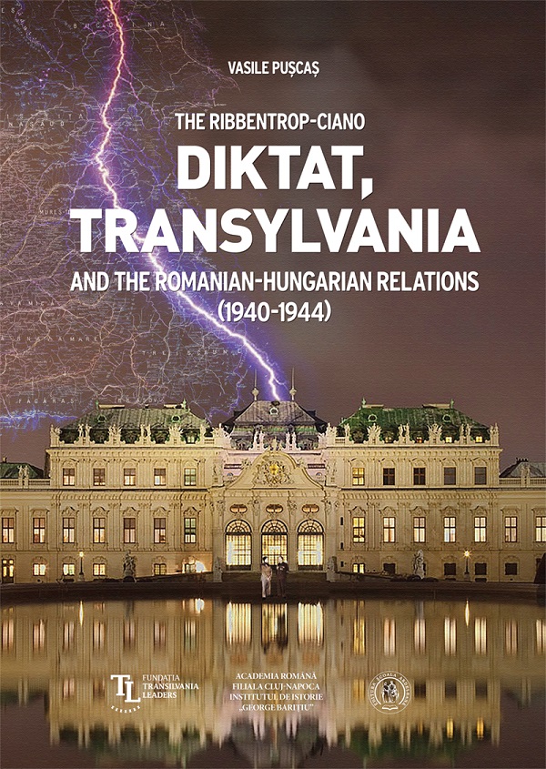 The Ribbentrop-Ciano Diktat, Transylvania and the Romanian-Hungarian Relations (1940-1944) - Vasile Puscas