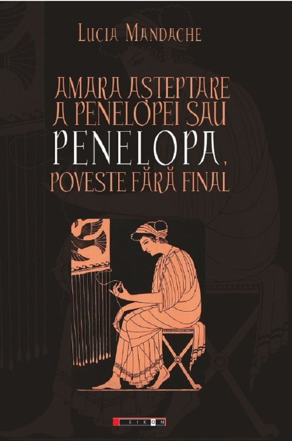 Amara asteptare a Penelopei sau Penelopa, poveste fara final - Lucia Mandache