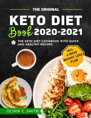 The Original Keto Diet Book 2020-2021: The Keto Diet Cookbook with Quick and Healthy Recipes Incl. 4 Week Weight Loss Plan - Olivia C. Smith