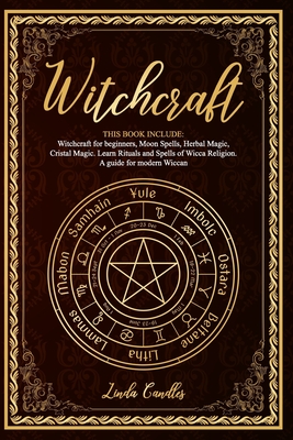 Witchcraft: This book include: Witchcraft for beginners, Moon Spells, Herbal Magic, Cristal Magic. Learn Rituals and Spells of Wic - Linda Candles