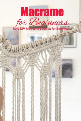 Macrame for Beginners: Easy DIY Macrame Projects for Beginners: DIY Homemade Macrame Book - Gaelle Cassin