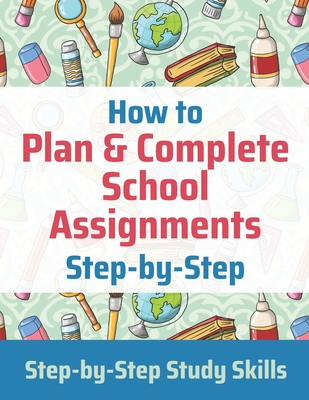 How to Plan & Complete School Assignments: Step-by-Step Study Skills - Jay Matthews