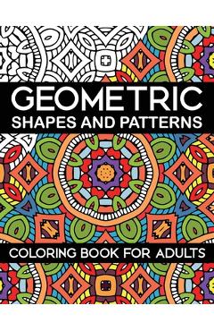 Coperta cărții 'Geometric Shapes and Patterns Coloring Book for Adults: Stress Relieving Designs - Sam C'