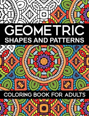 Coperta cărții 'Geometric Shapes and Patterns Coloring Book for Adults: Stress Relieving Designs - Sam C'