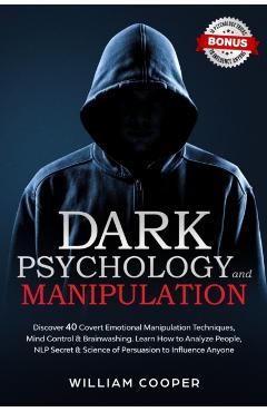 Dark Psychology and Manipulation: Discover 40 Covert Emotional Manipulation Techniques, Mind Control & Brainwashing. Learn How to Analyze People, NLP - William Cooper
