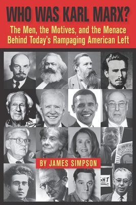 Who Was Karl Marx?: The Men, the Motives and the Menace Behind Today's Rampaging American Left - James Simpson