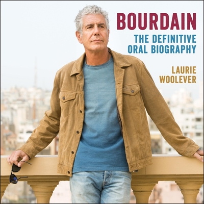 Bourdain: The Definitive Oral Biography - Laurie Woolever