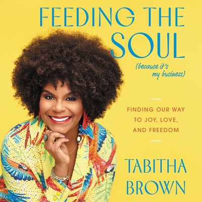 Feeding the Soul (Because It's My Business): Finding Our Way to Joy, Love, and Freedom - Tabitha Brown