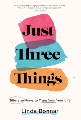 Just Three Things: Bite-size ways to transform your life. - Linda Bonnar