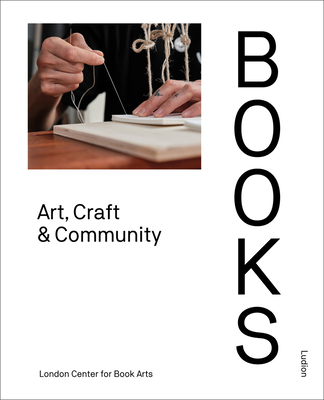 Books: Art, Craft & Community - London Centre For Book Arts