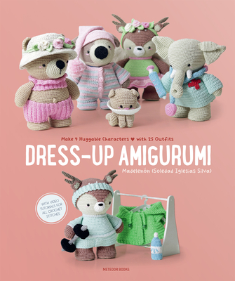 Dress-Up Amigurumi: Make 4 Huggable Characters with 25 Outfits - Soledad Iglesias Silva