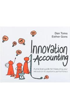 Poza produsului Innovation Accounting: A Practical Guide for Measuring Your Innovation Ecosystem's Performance - Dan Toma
