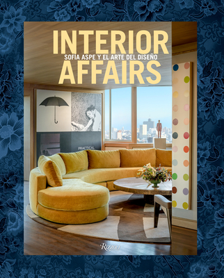 Interior Affairs (Spanish Edition): Sof�a Aspe Y El Arte de Dise�o de Interiores - Sofia Aspe